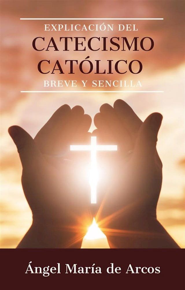  Explicaci&oacute;n del catecismo cat&oacute;lico breve y sencilla(Kobo/電子書)