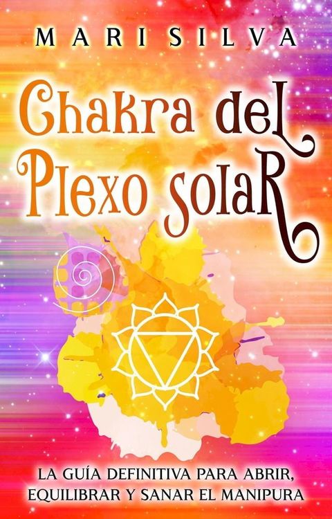 Chakra del plexo solar: La gu&iacute;a definitiva para abrir, equilibrar y sanar el Manipura(Kobo/電子書)