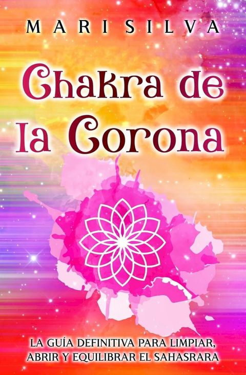 Chakra de la Corona: La gu&iacute;a definitiva para limpiar, abrir y equilibrar el Sahasrara(Kobo/電子書)