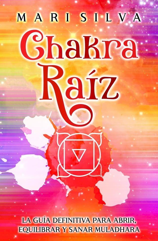  Chakra raíz: La guía definitiva para abrir, equilibrar y sanar Muladhara(Kobo/電子書)