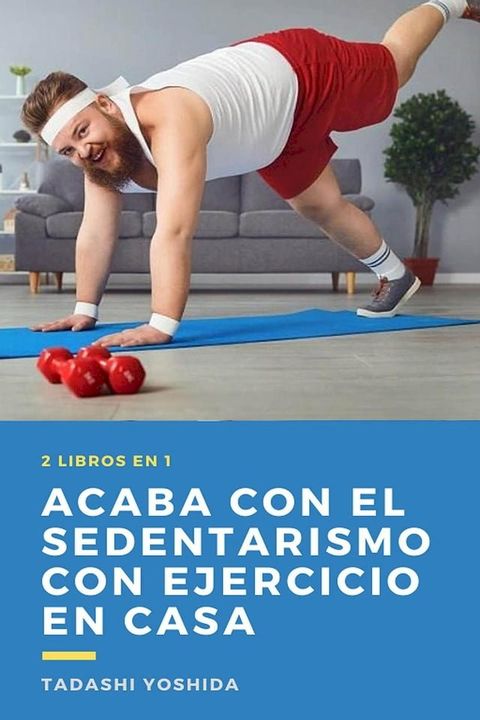 2 libros en 1: Acaba con el sedentarismo con ejercicio en casa(Kobo/電子書)