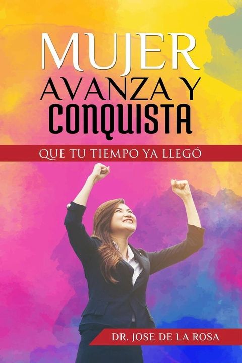 Mujer Avanza Y Conquista Que tu tiempo ya llego(Kobo/電子書)