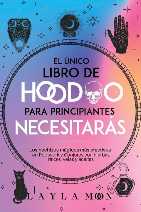 El &uacute;nico libro de Hoodoo para principiantes que necesitar&aacute;s: Los hechizos m&aacute;gicos m&aacute;s efectivos en Rootwork y Conjuros con hierbas, ra&iacute;ces, velas y aceites(Kobo/電子書)