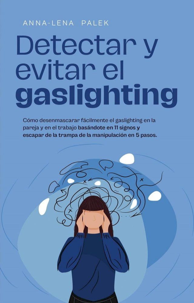  Detectar y evitar el gaslighting C&oacute;mo desenmascarar f&aacute;cilmente el gaslighting en la pareja y en el trabajo bas&aacute;ndote en 11 signos y escapar de la trampa de la manipulaci&oacute;n en 5 pasos.(Kobo/電子書)