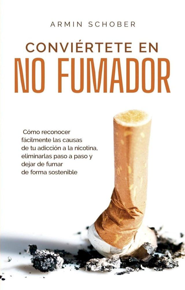  Convi&eacute;rtete en no fumador C&oacute;mo reconocer f&aacute;cilmente las causas de tu adicci&oacute;n a la nicotina, eliminarlas paso a paso y dejar de fumar de forma sostenible(Kobo/電子書)