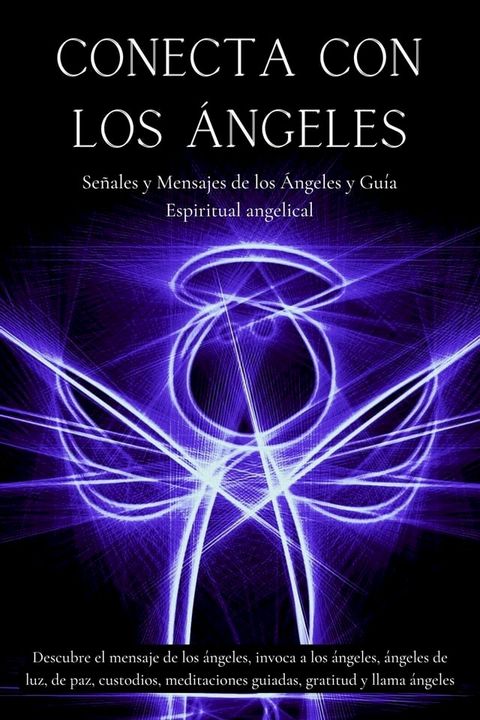 Conecta con los &aacute;ngeles. Se&ntilde;ales y mensajes de los &aacute;ngeles y gu&iacute;a espiritual angelical.(Kobo/電子書)