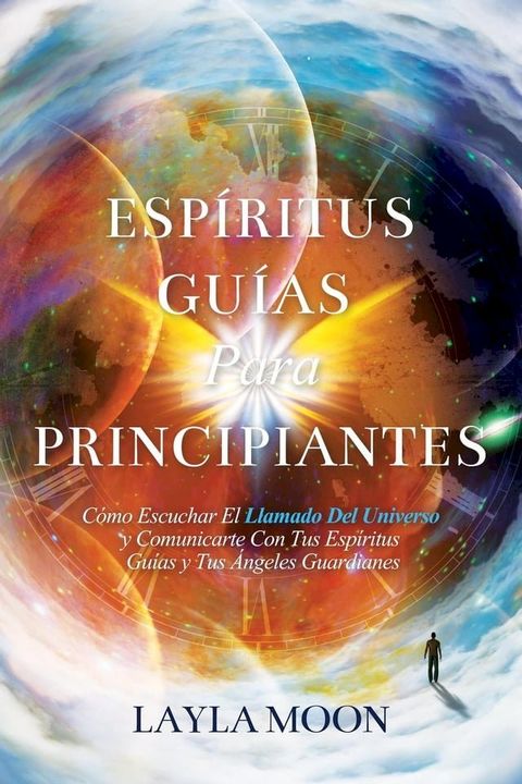 Esp&iacute;ritus Gu&iacute;as Para Principiantes: C&oacute;mo Escuchar El Llamado Del Universo y Comunicarte Con Tus Esp&iacute;ritus Gu&iacute;as y Tus &Aacute;ngeles Guardianes(Kobo/電子書)