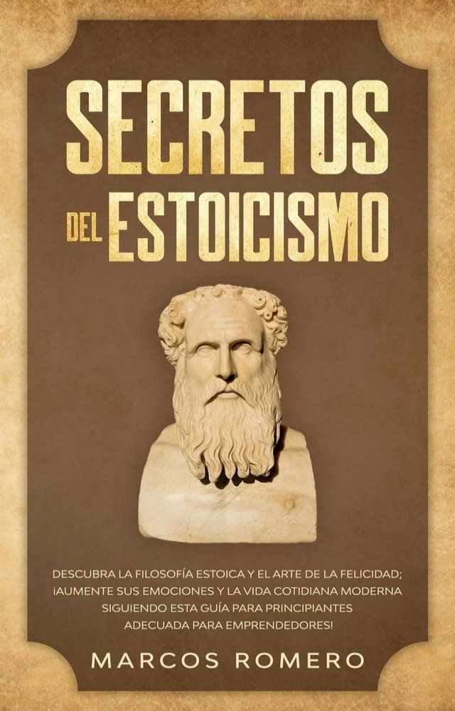  Secretos del Estoicismo: Descubra la Filosofía Estoica y el Arte de la Felicidad; ¡Aumente sus Emociones y la Vida Cotidiana Moderna Siguiendo esta Guía para Principiantes Adecuada para Emprendedores!(Kobo/電子書)