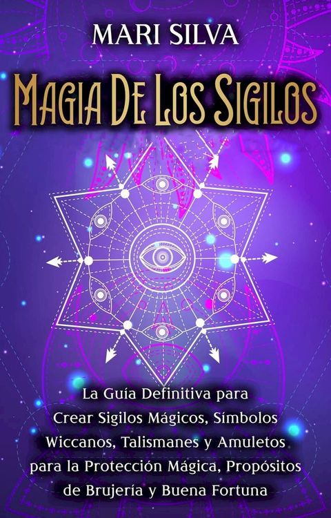 Magia de los sigilos: La gu&iacute;a definitiva para crear sigilos m&aacute;gicos, s&iacute;mbolos wiccanos, talismanes y amuletos para la protecci&oacute;n m&aacute;gica, prop&oacute;sitos de brujer&iacute;a y buena fortuna(Kobo/電子書)