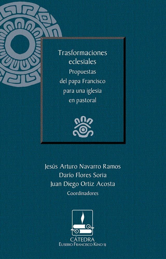  Trasformaciones eclesiales. Propuestas del papa Francisco para una iglesia en pastoral (C&aacute;tedra Eusebio Francisco Kino)(Kobo/電子書)