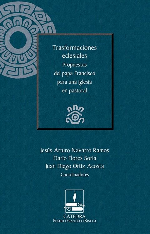 Trasformaciones eclesiales. Propuestas del papa Francisco para una iglesia en pastoral (C&aacute;tedra Eusebio Francisco Kino)(Kobo/電子書)