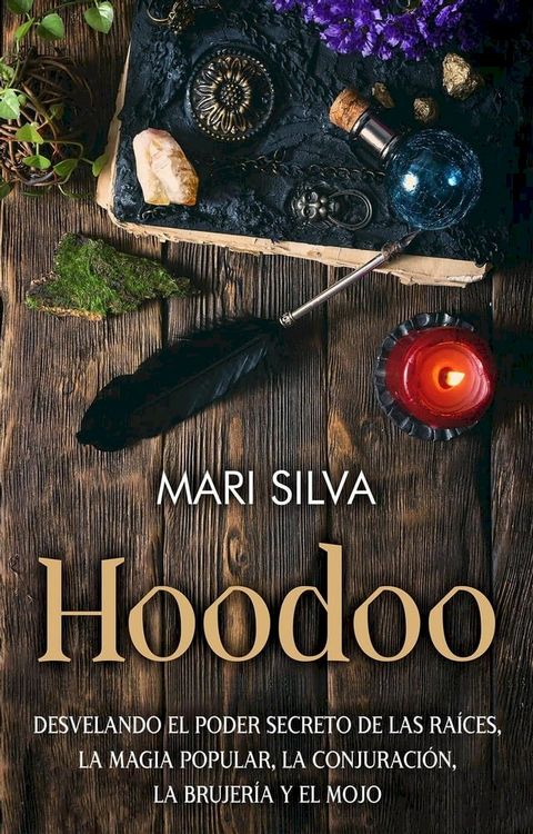 Hoodoo: Desvelando el poder secreto de las ra&iacute;ces, la magia popular, la conjuraci&oacute;n, la brujer&iacute;a y el mojo(Kobo/電子書)