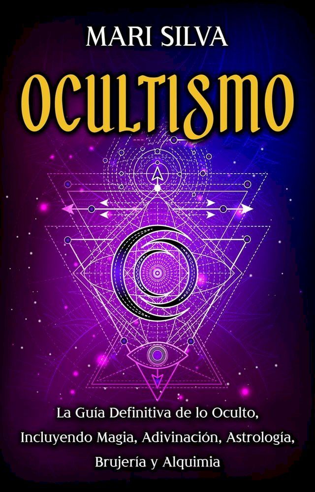  Ocultismo: La Guía Definitiva de lo Oculto, Incluyendo Magia, Adivinación, Astrología, Brujería y Alquimia(Kobo/電子書)