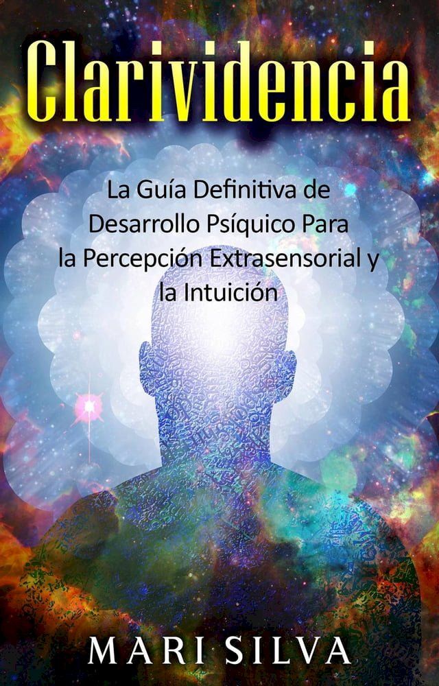  Clarividencia: La guía definitiva de desarrollo psíquico para la percepción extrasensorial y la intuición(Kobo/電子書)