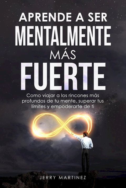 Aprende a ser mentalmente más fuerte Como viajar a los rincones más profundos de tu mente, superar tus límites y empoderarte de ti(Kobo/電子書)