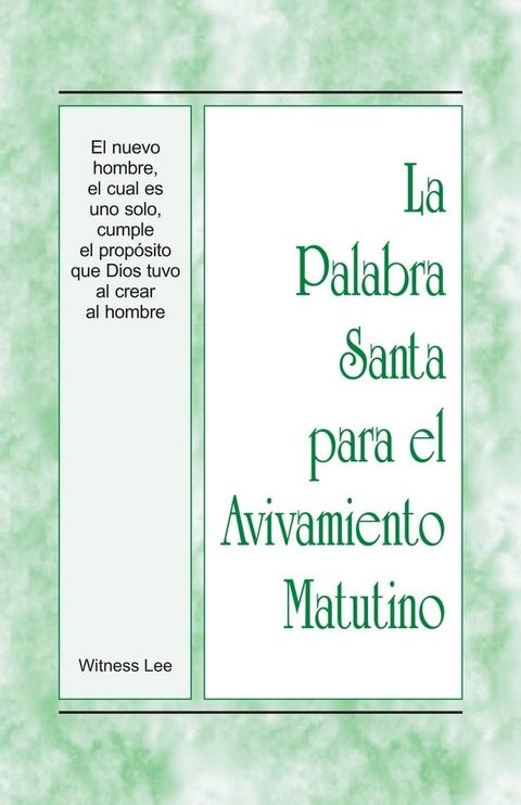 La Palabra Santa para el Avivamiento Matutino - El nuevo hombre, el cual es uno solo, cumple el prop&oacute;sito que Dios tuvo al crear al hombre(Kobo/電子書)