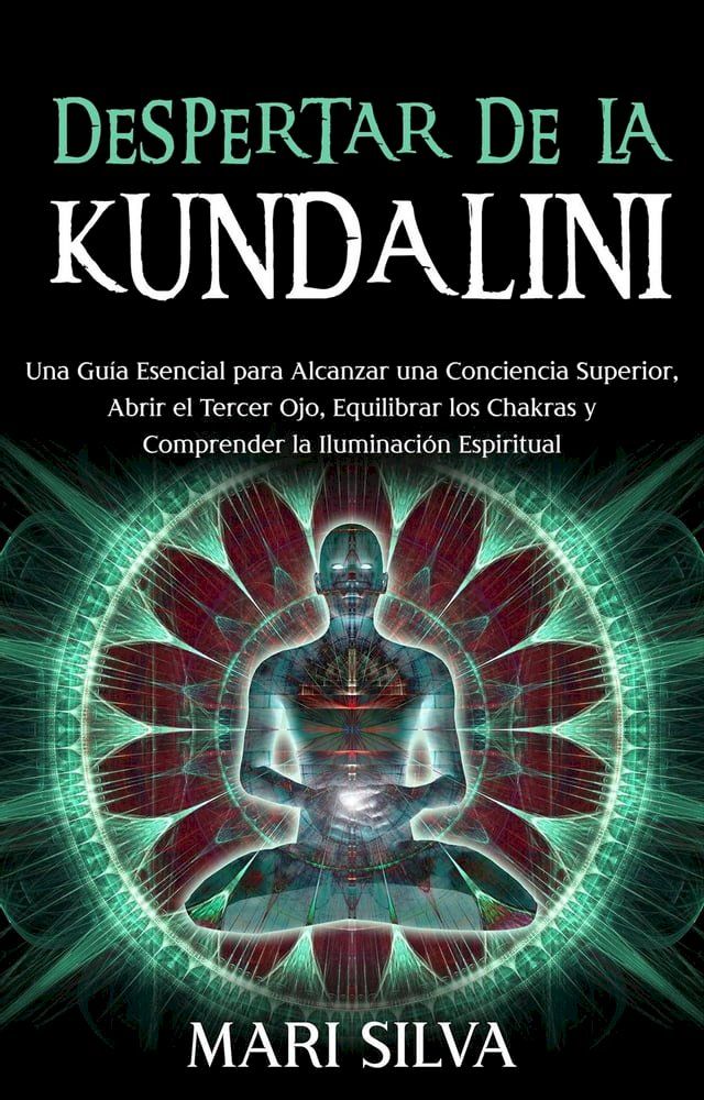  Despertar de la Kundalini: Una guía esencial para alcanzar una conciencia superior, abrir el tercer ojo, equilibrar los chakras y comprender la iluminación espiritual(Kobo/電子書)