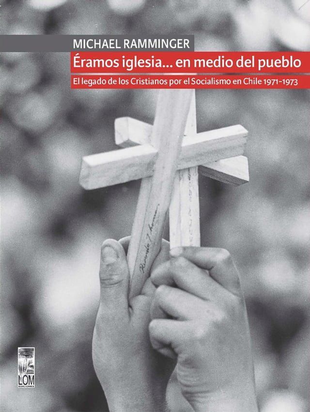  Éramos iglesia… en medio del pueblo. El legado de los Cristianos por el Socialismo en Chile 1971-1973(Kobo/電子書)