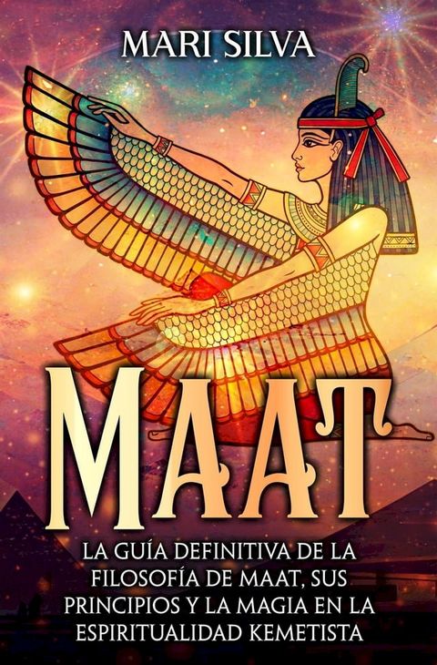 Maat: La gu&iacute;a definitiva de la filosof&iacute;a de Maat, sus principios y la magia en la espiritualidad kemetista(Kobo/電子書)