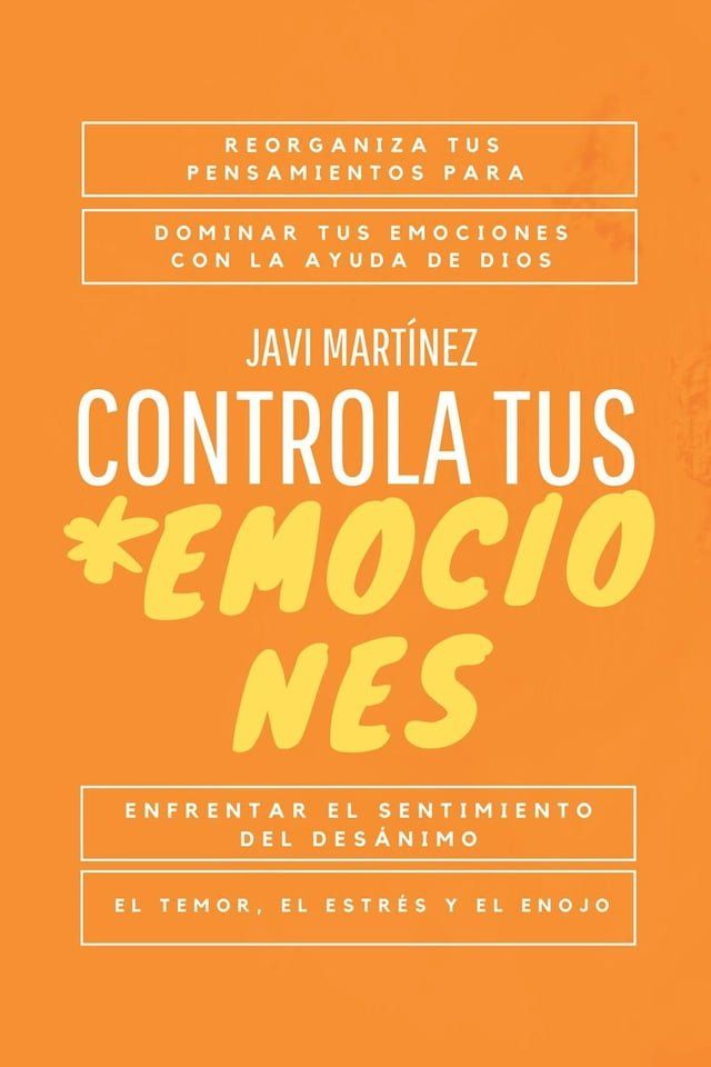  Controla tus emociones: Reorganiza tus pensamientos para dominar tus emociones con la ayuda de Dios. Enfrentar el sentimiento del des&aacute;nimo, el temor, el estr&eacute;s y el enojo. [Libro cristiano](Kobo/電子書)