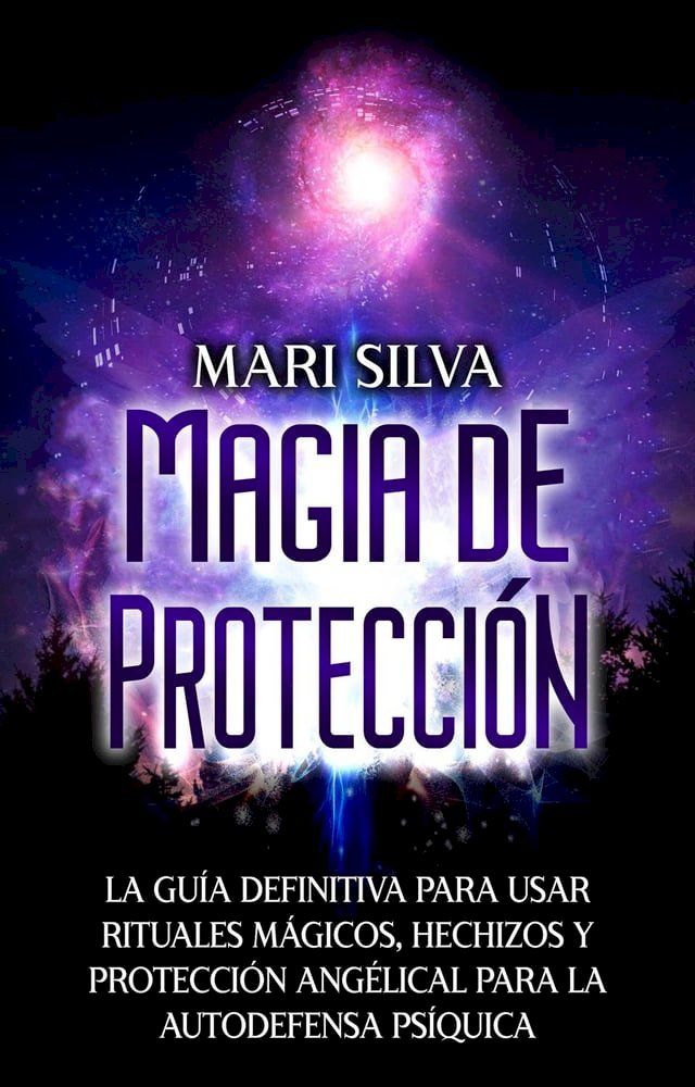  Magia de protección: La guía definitiva para usar rituales mágicos, hechizos y protección angélical para la autodefensa psíquica(Kobo/電子書)