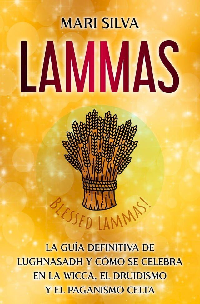  Lammas: La guía definitiva de Lughnasadh y cómo se celebra en la wicca, el druidismo y el paganismo celta(Kobo/電子書)