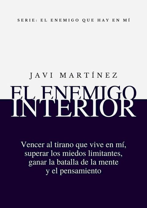 El Enemigo Interior: Vencer Al Tirano Que Vive En M&iacute;, Superar Los Miedos Limitantes, Ganar La Batalla De La Mente Y El Pensamiento(Kobo/電子書)