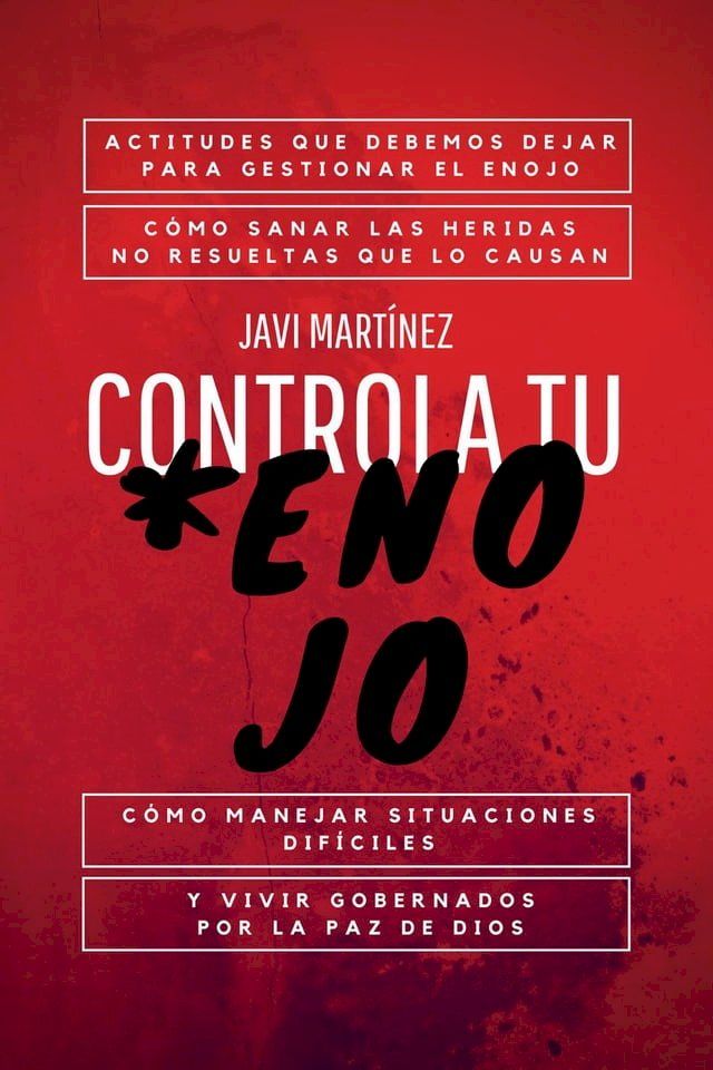  Controla Tu Enojo: Actitudes Que Debemos Dejar Para Gestionar El Enojo, C&oacute;mo Sanar Las Heridas No Resueltas Que Lo Causan, C&oacute;mo Manejar Situaciones Dif&iacute;ciles Y Vivir Gobernados Por La Paz De Dios(Kobo/電子書)