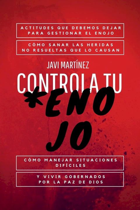 Controla Tu Enojo: Actitudes Que Debemos Dejar Para Gestionar El Enojo, C&oacute;mo Sanar Las Heridas No Resueltas Que Lo Causan, C&oacute;mo Manejar Situaciones Dif&iacute;ciles Y Vivir Gobernados Por La Paz De Dios(Kobo/電子書)