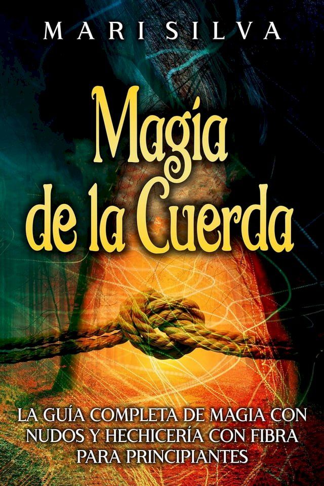  Magia de la cuerda: La guía completa de magia con nudos y hechicería con fibra para principiantes(Kobo/電子書)