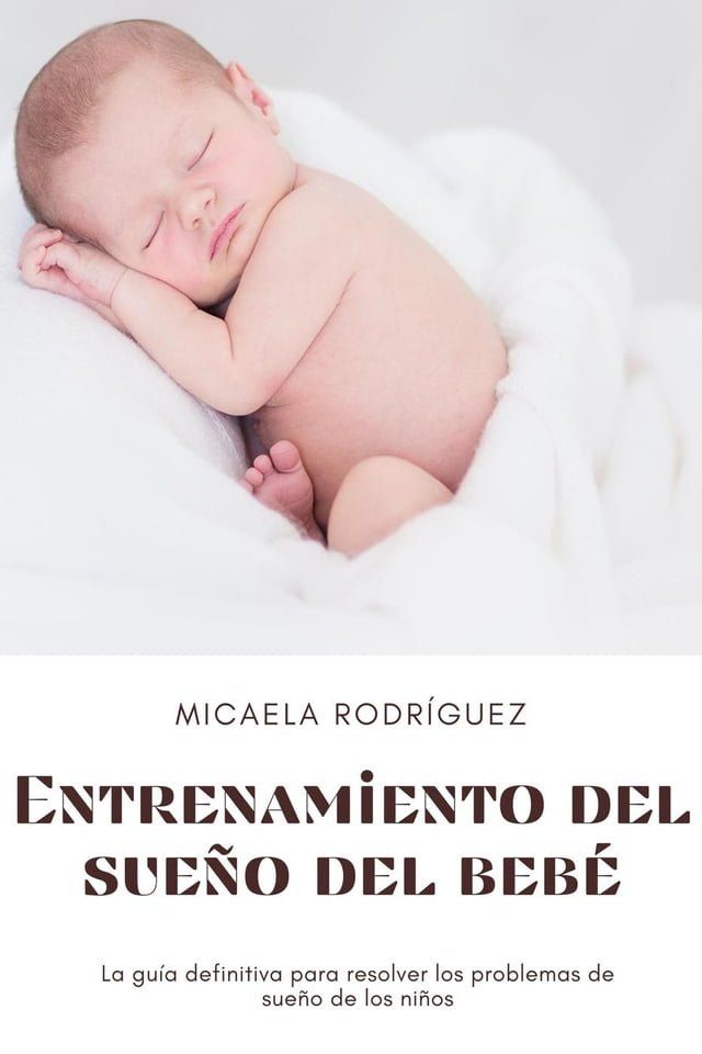  Entrenamiento del sueño del bebé: La guía definitiva para resolver los problemas de sueño de los niños(Kobo/電子書)