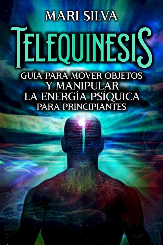  Telequinesis: Guía para mover objetos y manipular la energía psíquica para principiantes(Kobo/電子書)