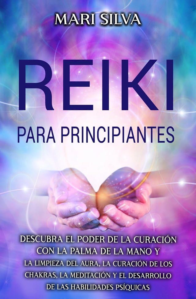  Reiki para principiantes: Descubra el poder de la curación con la palma de la mano y la limpieza del aura, la curación de los chakras, la meditación y el desarrollo de las habilidades psíquicas(Kobo/電子書)