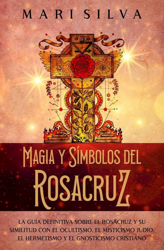  Magia y símbolos del Rosacruz: La guía definitiva sobre el Rosacruz y su similitud con el ocultismo, el misticismo judío, el hermetismo y el gnosticismo cristiano(Kobo/電子書)