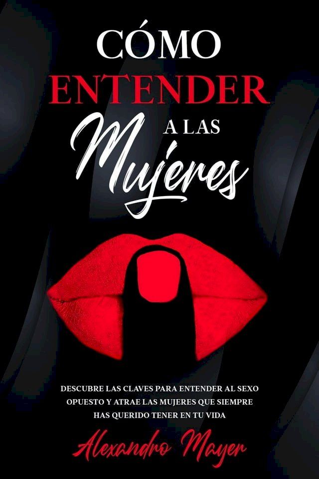  C&oacute;mo Entender a las Mujeres: Descubre las claves para entender al sexo opuesto y atrae las mujeres que siempre has querido tener en tu vida(Kobo/電子書)