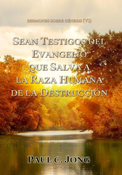 Sermones Sobre G&eacute;nesis (VI) - Sean Testigos Del Evangelio Que Salva A La Raza Humana De La Destrucci&oacute;n(Kobo/電子書)