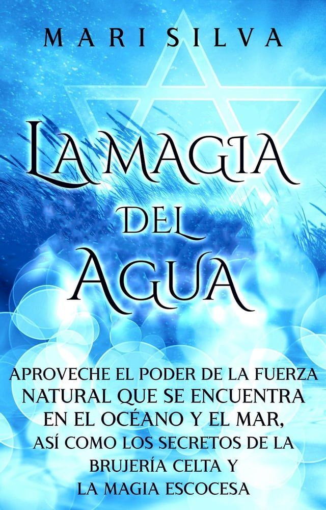  La Magia del Agua: Aproveche el poder de la fuerza natural que se encuentra en el océano y el mar, así como los secretos de la brujería celta y la magia escocesa(Kobo/電子書)