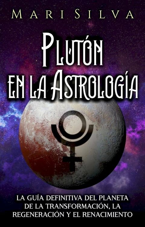 Plut&oacute;n en la Astrolog&iacute;a: La gu&iacute;a definitiva del planeta de la transformaci&oacute;n, la regeneraci&oacute;n y el renacimiento(Kobo/電子書)