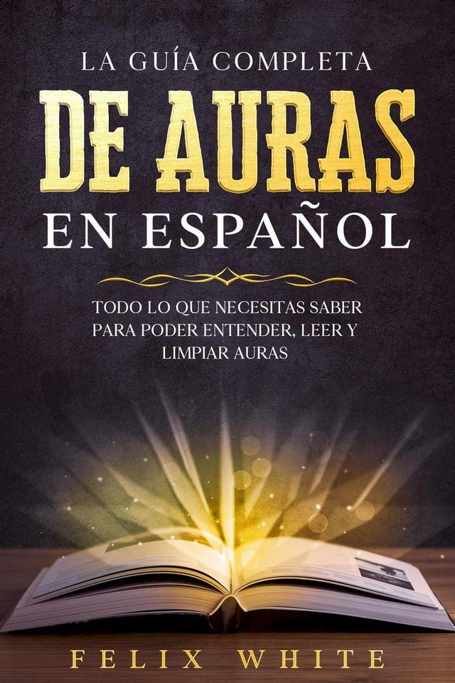  La Guía Completa de Auras en Español: Todo lo que Necesitas Saber para Poder Entender, Leer y Limpiar Auras(Kobo/電子書)