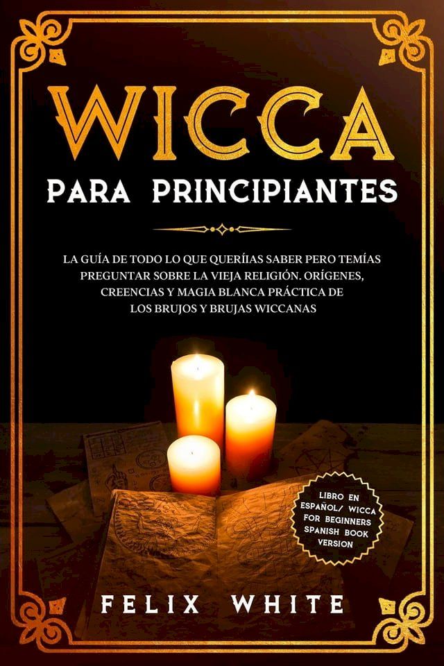  Wicca para Principiantes: La Gu&iacute;a todo lo que te daba curiosidad pero tem&iacute;as preguntar acerca de la vieja religi&oacute;n. Or&iacute;genes, Creencias y Magia Blanca Pr&aacute;ctica de los brujos y brujas Wiccan.(Kobo/電子書)