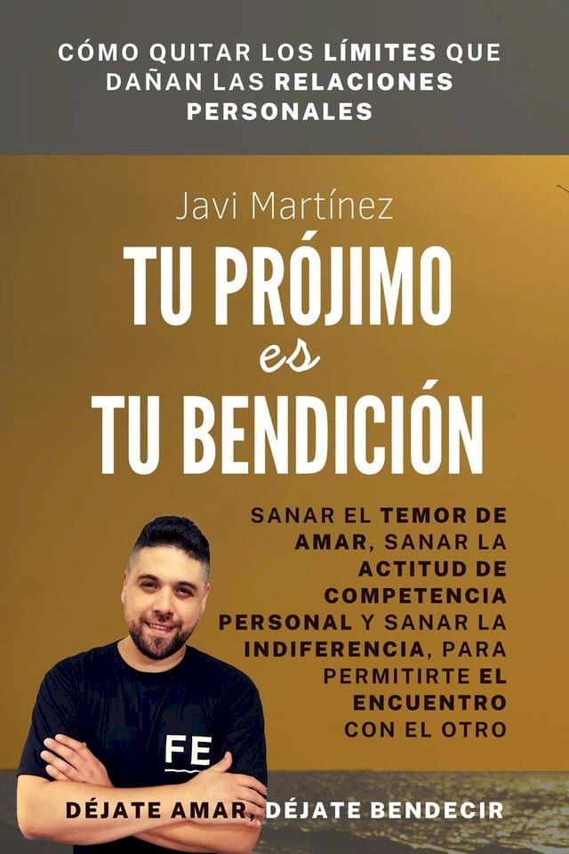  Tu Pr&oacute;jimo Es Tu Bendici&oacute;n: Sanar El Temor De Amar, Sanar La Actitud De Competencia Personal Y Sanar La Indiferencia, Para Permitirte El Encuentro Con El Otro [D&eacute;jate amar, d&eacute;jate bendecir](Kobo/電子書)