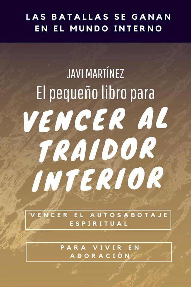  El Peque&ntilde;o Libro Para Vencer Al Traidor Interior: Vencer El Autosabotaje Espiritual Para Vivir en Adoraci&oacute;n(Kobo/電子書)