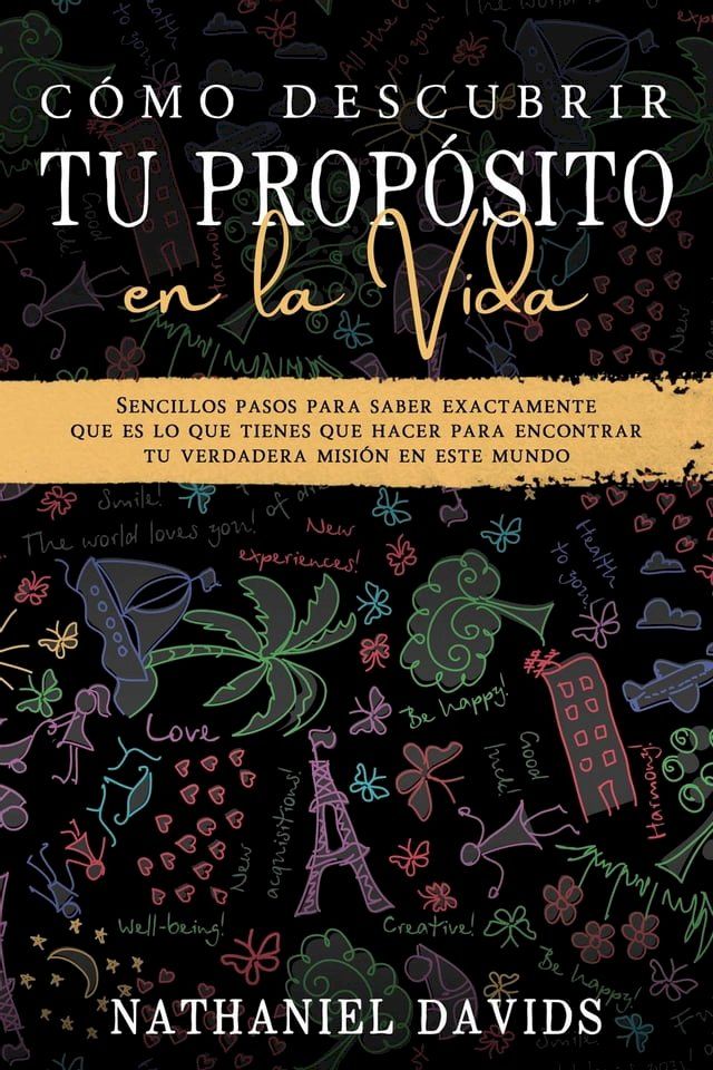  Cómo Descubrir tu Propósito en la Vida: Sencillos Pasos para Saber Exactamente que es lo que Tienes que Hacer para Encontrar tu Verdadera Misión en este Mundo(Kobo/電子書)