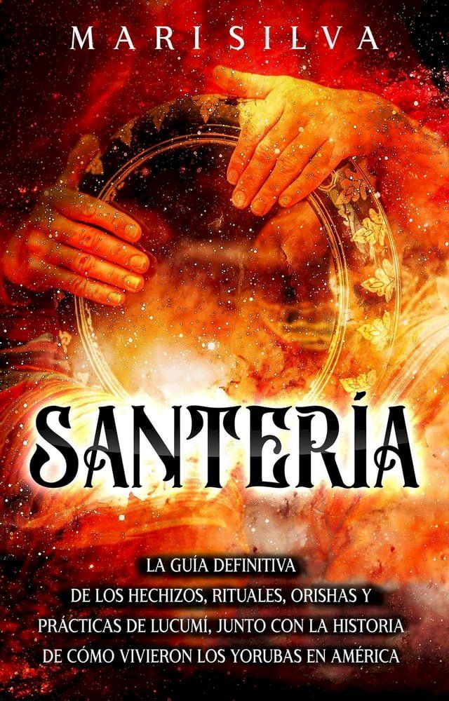  Santería: La guía definitiva de los hechizos, rituales, orishas y prácticas de lucumí, junto con la historia de cómo vivieron los yorubas en América(Kobo/電子書)