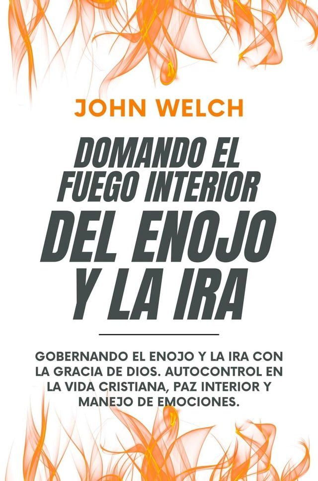  Domando El Fuego Del Enojo Y La Ira: Gobernando el enojo y la ira con la Gracia de Dios. Autocontrol en la Vida Cristiana, paz Interior y manejo de Emociones.(Kobo/電子書)