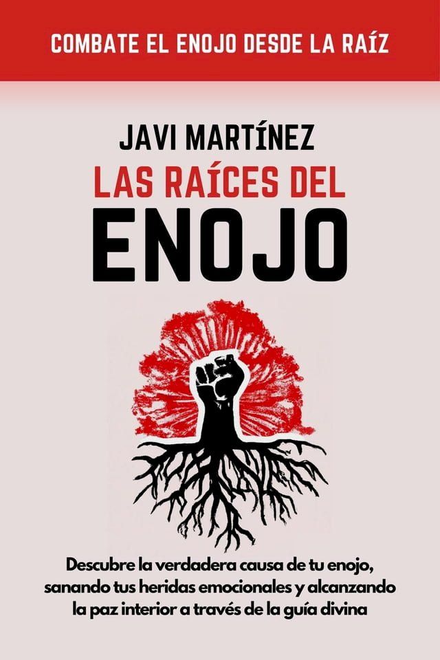  Las Raices Del Enojo: Descubre La Verdadera Causa De Tu Enojo, Sanando Tus Heridas Emocionales Y Alcanzando La Paz Interior A Trav&eacute;s De La Gu&iacute;a Divina(Kobo/電子書)