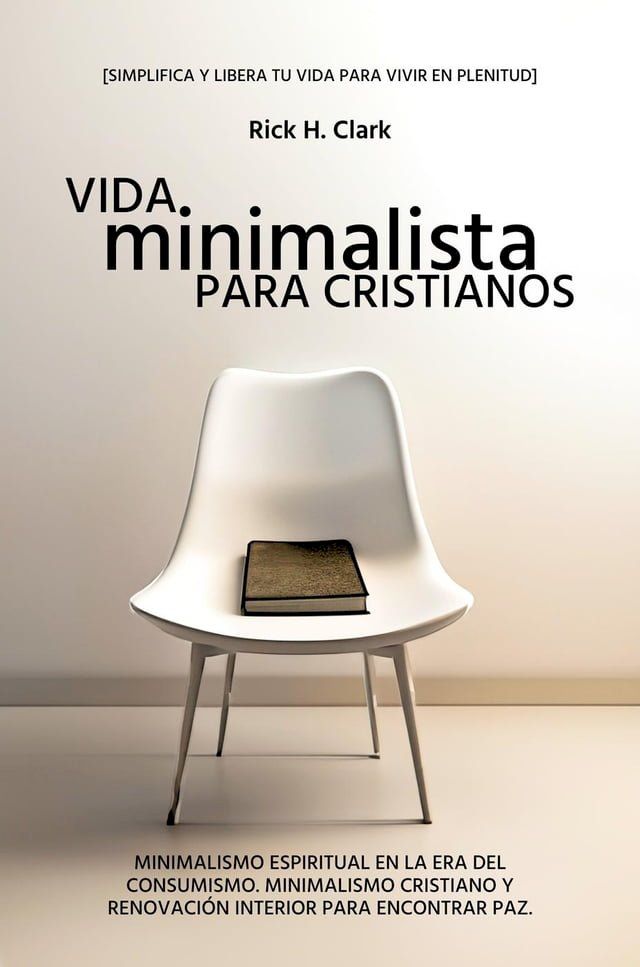  Vida Minimalista Para Cristianos: Minimalismo Espiritual En La Era Del Consumismo. Minimalismo Cristiano Y Renovaci&oacute;n Interior Para Encontrar Paz. [Simplifica Y Libera Tu Vida Para Vivir En Plenitud].(Kobo/電子書)