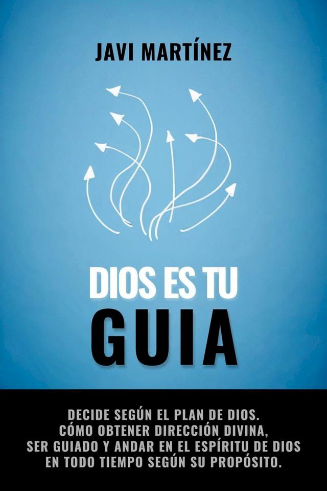  Dios es el gu&iacute;a: Decide seg&uacute;n el plan de Dios. C&oacute;mo obtener direcci&oacute;n divina, ser guiado y andar en el Esp&iacute;ritu de Dios en todo tiempo seg&uacute;n su prop&oacute;sito.(Kobo/電子書)