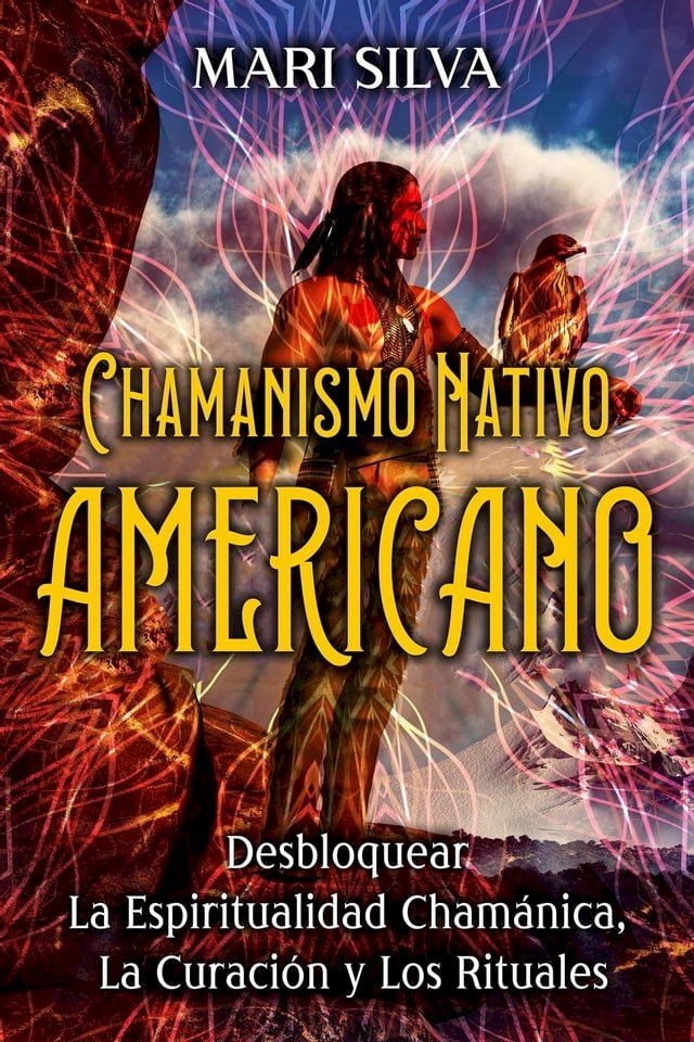  Chamanismo nativo americano: Desbloquear la espiritualidad chamánica, la curación y los rituales(Kobo/電子書)