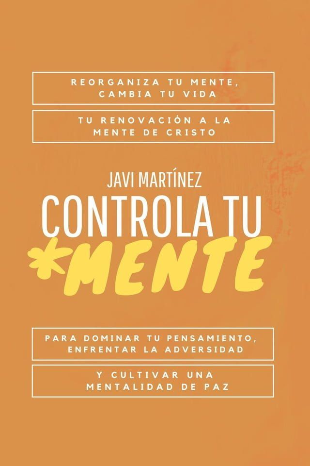  Controla Tu Mente: Reorganiza Tu Mente, Cambia Tu Vida. Tu Renovaci&oacute;n A La Mente De Cristo Para Dominar Tu Pensamiento, Enfrentar La Adversidad Y Cultivar Una Mentalidad De Paz(Kobo/電子書)